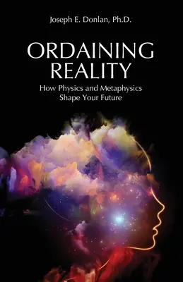 Ordenar la realidad: cómo la física y la metafísica moldean tu futuro - Ordaining Reality: How Physics and Metaphysics Shape Your Future