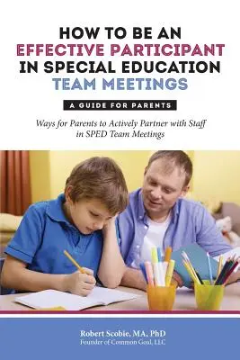 Cómo participar eficazmente en las reuniones del equipo de educación especial: Guía para padres - How to Be an Effective Participant in Special Education Team Meetings: A Guide for Parents