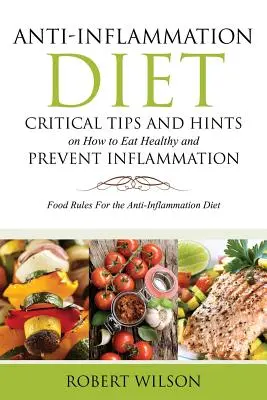 Dieta antiinflamatoria: Consejos Críticos y Sugerencias para Comer Sano y Prevenir la Inflamación: Reglas alimentarias para la dieta antiinflamatoria - Anti-Inflammation Diet: Critical Tips and Hints on How to Eat Healthy and Prevent Inflammation: Food Rules for the Anti-Inflammation Diet