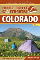 El mejor camping en tienda: Colorado: Su guía de acampada en coche para disfrutar de la belleza paisajística, los sonidos de la naturaleza y escapar de la civilización - Best Tent Camping: Colorado: Your Car-Camping Guide to Scenic Beauty, the Sounds of Nature, and an Escape from Civilization