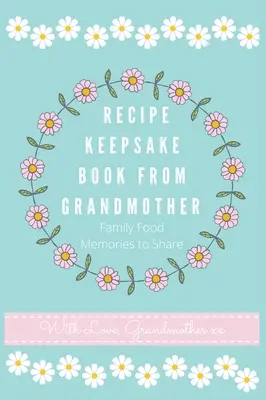 Recetario de la abuela: Crea tu propio Recetario - Recipe Keepsake Book From Grandmother: Create your own Recipe Book