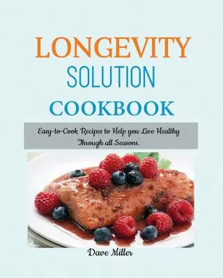 Libro de Cocina de la Solución LONGEVIDAD: Recetas Fáciles de Cocinar para Ayudarte a Vivir Sano en Todas las Estaciones del Año. - LONGEVITY Solution Cookbook: Easy-to-Cook Recipes to Help You Live Healthy Through all Seasons.