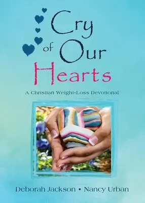 El llanto de nuestros corazones: Un devocionario cristiano para perder peso - Cry of Our Hearts: A Christian Weight-Loss Devotional