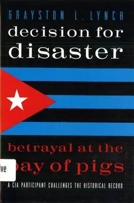 Decisión para el desastre: Traición en Bahía de Cochinos - Decision for Disaster: Betrayal at the Bay of Pigs