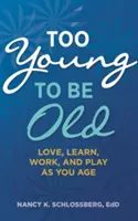 Demasiado joven para ser viejo: Ama, aprende, trabaja y juega a medida que envejeces (Retire Smart, Retire Happy Series Book 3) - Too Young to Be Old: Love, Learn, Work, and Play as You Age (Retire Smart, Retire Happy Series Book 3)