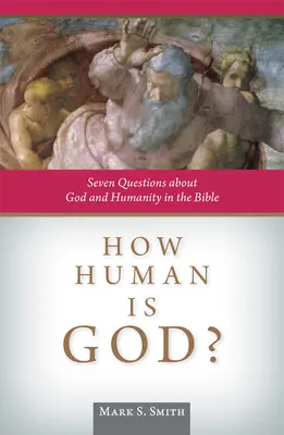 ¿Qué tan humano es Dios? Siete preguntas sobre Dios y la humanidad en la Biblia - How Human Is God?: Seven Questions about God and Humanity in the Bible