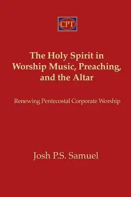 El Espíritu Santo en la adoración Música, predicación y altar: Renovación del culto corporativo pentecostal - The Holy Spirit in Worship Music, Preaching, and the Altar: Renewing Pentecostal Corporate Worship