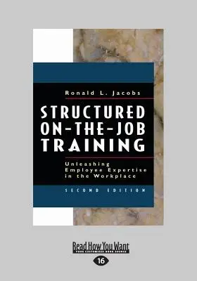 Formación estructurada en el puesto de trabajo: Liberar la experiencia de los empleados en el lugar de trabajo (Letra grande 16pt) - Structured On-The-Job Training: Unleashing Employee Expertise in the Workplace (Large Print 16pt)