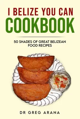 Libro de cocina I Belize You Can: Cincuenta sombras de estupendas recetas de comida beliceña (Libro de cocina caribeña) - I Belize You Can Cookbook: Fifty shades of great Belizean food recipes (Caribbean Cookbook)