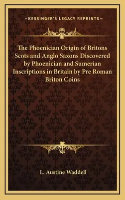 El origen fenicio de los británicos escoceses y anglosajones descubierto por inscripciones fenicias y sumerias en Gran Bretaña por monedas británicas prerromanas - The Phoenician Origin of Britons Scots and Anglo Saxons Discovered by Phoenician and Sumerian Inscriptions in Britain by Pre Roman Briton Coins