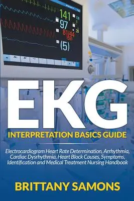 Guía Básica de Interpretación del Electrocardiograma: Electrocardiograma Determinación de la Frecuencia Cardíaca, Arritmia, Disritmia Cardíaca, Bloqueo Cardíaco Causas, Síntomas, Identifica - EKG Interpretation Basics Guide: Electrocardiogram Heart Rate Determination, Arrhythmia, Cardiac Dysrhythmia, Heart Block Causes, Symptoms, Identifica