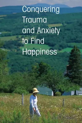 Vencer el trauma y la ansiedad para encontrar la felicidad - Conquering Trauma and Anxiety to Find Happiness