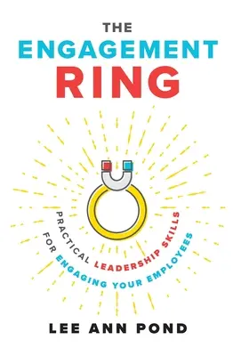 El anillo de compromiso: Habilidades prácticas de liderazgo para comprometer a sus empleados - The Engagement Ring: Practical Leadership Skills for Engaging Your Employees