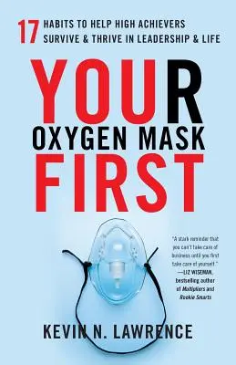 La mascarilla de oxígeno es lo primero: 17 hábitos que ayudan a los grandes triunfadores a sobrevivir y prosperar en la vida y en el liderazgo - Your Oxygen Mask First: 17 Habits to Help High Achievers Survive & Thrive in Leadership & Life