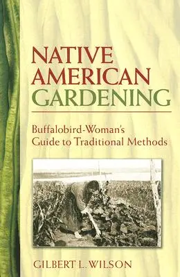 Jardinería de los nativos americanos: Buffalobird-Woman's Guide to Traditional Methods (en inglés) - Native American Gardening: Buffalobird-Woman's Guide to Traditional Methods