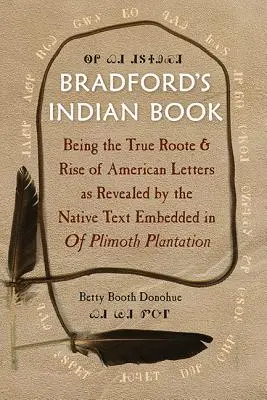 Bradford's Indian Book: Being the True Roote & Rise of American Letters as Revealed by the Native Text Embedded in of Plimoth Plantation (El verdadero origen y auge de las letras americanas revelado por el texto nativo incluido en Plimoth Plantation) - Bradford's Indian Book: Being the True Roote & Rise of American Letters as Revealed by the Native Text Embedded in of Plimoth Plantation