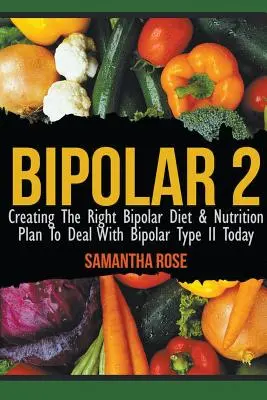 Bipolar 2: La creación de la dieta bipolar derecho y plan nutricional para hacer frente a bipolar tipo II de hoy - Bipolar 2: Creating The Right Bipolar Diet & Nutritional Plan to Deal with Bipolar Type II Today