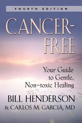 Sin Cáncer: Su Guía para una Curación Suave y No Tóxica [Quinta Edición] - Cancer-Free: Your Guide to Gentle, Non-Toxic Healing [Fifth Edition]