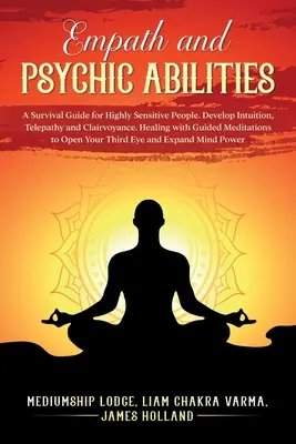 Habilidades Empáticas y Psíquicas Guía de Supervivencia para Personas Altamente Sensibles. Desarrolla la Intuición, la Telepatía y la Clarividencia. Sanación con Meditación Guiada - Empath and Psychic Abilities A Survival Guide for Highly Sensitive People. Develop Intuition, Telepathy, and Clairvoyance. Healing with Guided Meditat