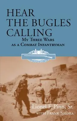 Escucha el toque de corneta: Mis tres guerras como soldado de infantería de combate - Hear the Bugles Calling: My Three Wars as a Combat Infantryman