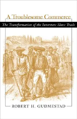 Comercio problemático: La transformación del comercio interestatal de esclavos - Troublesome Commerce: The Transformation of the Interstate Slave Trade