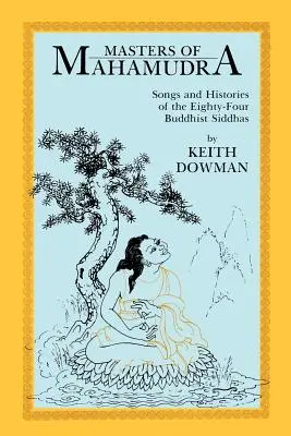 Maestros del Mahamudra: Cantos e historias de los ochenta y cuatro Siddhas budistas - Masters of Mahamudra: Songs and Histories of the Eightyour Buddhist Siddhas