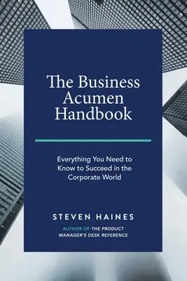 Manual de perspicacia empresarial: Todo lo que necesita saber para triunfar en el mundo empresarial - The Business Acumen Handbook: Everything You Need to Know to Succeed in the Corporate World