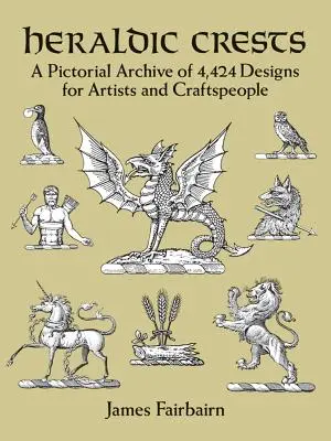 Crestas heráldicas: Un archivo pictórico de 4.424 diseños para artistas y artesanos - Heraldic Crests: A Pictorial Archive of 4,424 Designs for Artists and Craftspeople