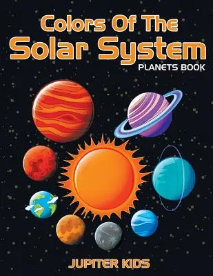 Colores del Sistema Solar: Libro De Los Planetas - Colors Of The Solar System: Planets Book