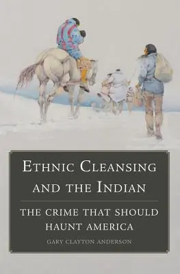 La limpieza étnica y el indio: El crimen que debería perseguir a Estados Unidos - Ethnic Cleansing and the Indian: The Crime That Should Haunt America