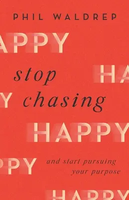 Deja de perseguir la felicidad: Y empieza a perseguir tu propósito - Stop Chasing Happy: And Start Pursuing Your Purpose