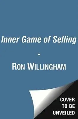 El juego interior de la venta: Cómo dominar las fuerzas ocultas que determinan tu éxito - The Inner Game of Selling: Mastering the Hidden Forces That Determine Your Success