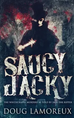 Jacky el picante: Los asesinatos de Whitechapel contados por Jack el Destripador - Saucy Jacky: The Whitechapel Murders As Told By Jack The Ripper