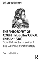 La Filosofía de la Terapia Cognitivo-Conductual (TCC): La Filosofía Estoica Como Psicoterapia Racional y Cognitiva - The Philosophy of Cognitive-Behavioural Therapy (Cbt): Stoic Philosophy as Rational and Cognitive Psychotherapy