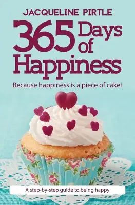 365 días de felicidad - ¡Porque la felicidad es pan comido!: Una guía paso a paso para ser feliz - 365 Days of Happiness - Because happiness is a piece of cake!: A step-by-step guide to being happy