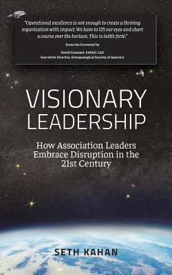 Liderazgo visionario: Cómo los líderes asociativos aceptan la disrupción en el siglo XXI - Visionary Leadership: : How Association Leaders Embrace Disruption in the 21st Century