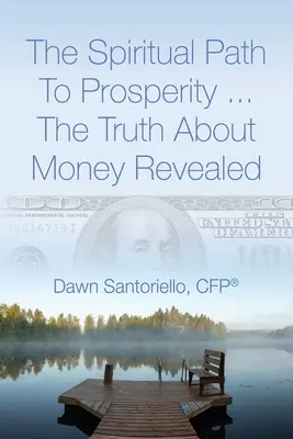 El camino espiritual hacia la prosperidad... La verdad sobre el dinero al descubierto (Amanecer de Santoriello Cfp(r)) - The Spiritual Path to Prosperity... The Truth about Money Revealed (Santoriello Cfp(r) Dawn)