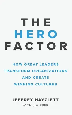 Factor Héroe: Cómo los grandes líderes transforman las organizaciones y crean culturas ganadoras - Hero Factor: How Great Leaders Transform Organizations and Create Winning Cultures