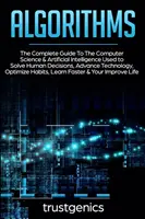 Algorithms: The Complete Guide To The Computer Science & Artificial Intelligence Used to Solve Human Decisions, Advance Technology (La guía completa de la informática y la inteligencia artificial utilizadas para resolver decisiones humanas y hacer avanzar la tecnología) - Algorithms: The Complete Guide To The Computer Science & Artificial Intelligence Used to Solve Human Decisions, Advance Technology