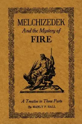 Melquisedec y el Misterio del Fuego: Tratado en tres partes - Melchizedek and the Mystery of Fire: A Treatise in Three Parts