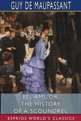 Bel Ami; o, Historia de un canalla (Esprios Clásicos) - Bel Ami; or, The History of a Scoundrel (Esprios Classics)