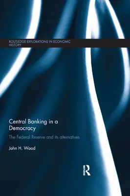 La banca central en una democracia: La Reserva Federal y sus alternativas - Central Banking in a Democracy: The Federal Reserve and Its Alternatives