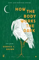 Cómo Funciona El Cuerpo La Oscuridad: Poemas De Amor Nuevos Y Revisados - How The Body Works The Dark: New and Revised Love Poems