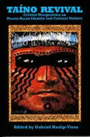 Taino Revival: Critical Perspectives on Puerto Rican Identity and Cultural Politics (El renacimiento taíno: perspectivas críticas sobre la identidad y la política cultural puertorriqueñas) - Taino Revival: Critical Perspectives on Puerto Rican Identity and Cultural Politics