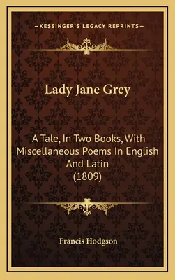 Lady Jane Grey: Un cuento, en dos libros, con poemas misceláneos en inglés y latín (1809) - Lady Jane Grey: A Tale, in Two Books, with Miscellaneous Poems in English and Latin (1809)