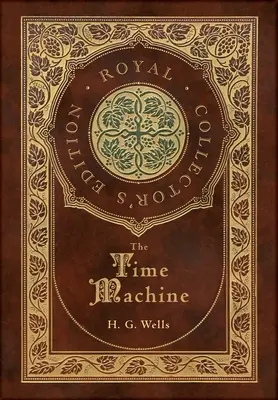 La máquina del tiempo (Edición real para coleccionistas) (Tapa dura laminada con sobrecubierta) - The Time Machine (Royal Collector's Edition) (Case Laminate Hardcover with Jacket)