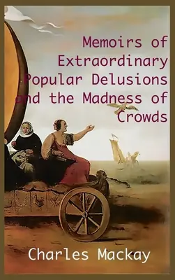 MEMOIRS OF EXTRAORDINARY POPULAR DELUSIONS AND THE Madness of Crowds.: Edición íntegra e ilustrada - MEMOIRS OF EXTRAORDINARY POPULAR DELUSIONS AND THE Madness of Crowds.: Unabridged and Illustrated Edition