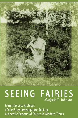 Seeing Fairies: De los Archivos Perdidos de la Sociedad de Investigación de Hadas, Informes Auténticos de Hadas en Tiempos Modernos - Seeing Fairies: From the Lost Archives of the Fairy Investigation Society, Authentic Reports of Fairies in Modern Times