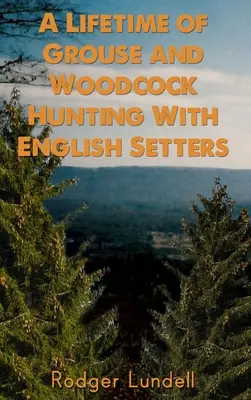 Una vida de caza de urogallos y becadas con setters ingleses - A Lifetime of Grouse and Woodcock Hunting with English Setters