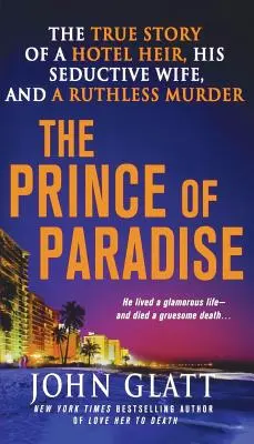 El príncipe del paraíso: La verdadera historia de un heredero de hotel, su seductora esposa y un asesinato despiadado - The Prince of Paradise: The True Story of a Hotel Heir, His Seductive Wife, and a Ruthless Murder